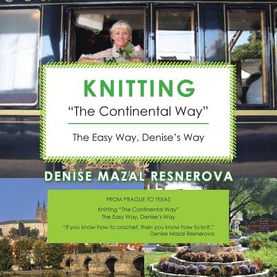 Knitting The Continental Way: The Easy Way, Denise's Way - Denise Mazal Resnerova