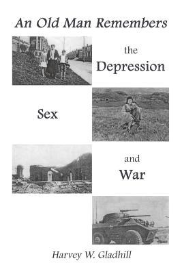 An Old Man Remembers the Depression, Sex and War - Harvey Gladhill