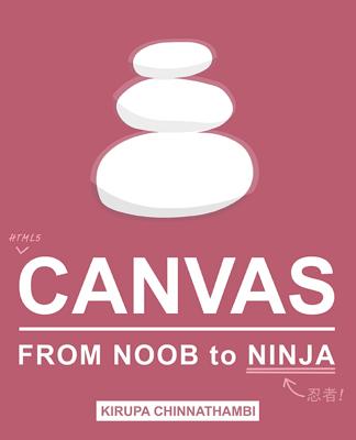 HTML5 Canvas: From Noob to Ninja - Kirupa Chinnathambi