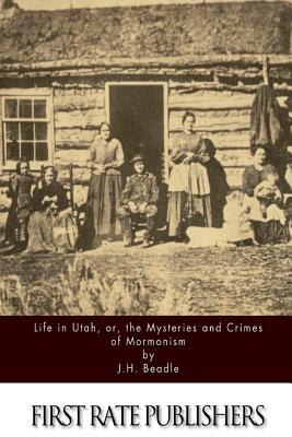 Life in Utah, or, the Mysteries and Crimes of Mormonism - J. H. Beadle