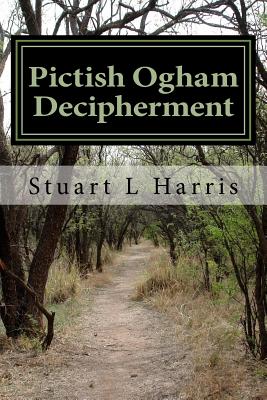 Pictish Ogham Decipherment: Translation of all known Pictish Oghams - Stuart L. Harris