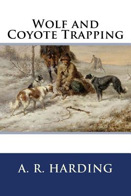 Wolf and Coyote Trapping - A. R. Harding