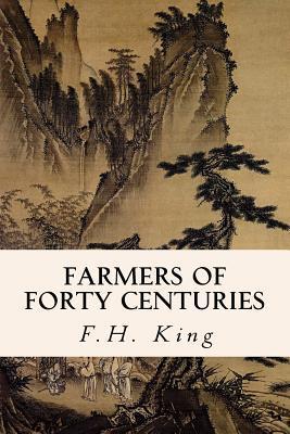 Farmers of Forty Centuries - F. H. King