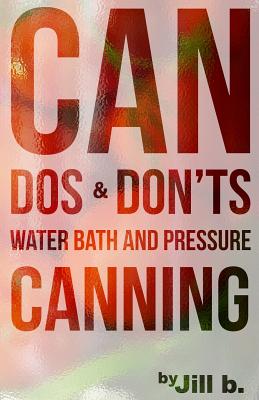 CAN Dos and Don'ts: Water Bath and Pressure Canning - Jill B