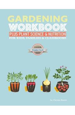 Poza produsului The Gardening Workbook PLUS Plant Science & Nutrition: For Kids, Families and Classrooms - Christa Hastie