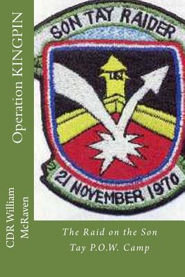 Operation KINGPIN: The Raid on the Son Tay P.O.W. Camp - Cdr William Mcraven
