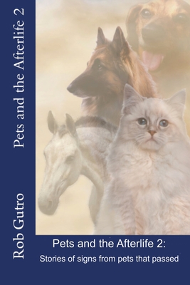 Pets and the Afterlife 2: Signs from Pets That Have Passed - Rob Gutro