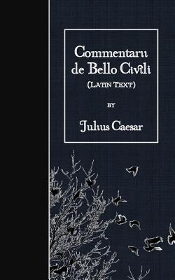 Commentarii de Bello Civili: Latin Text - Julius Caesar
