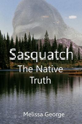 Sasquatch, the Native Truth - Raven Darkhawk