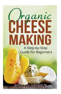 Poza produsului Organic Cheese Making: A Step-by-Step Guide for Beginners - Joana Noble