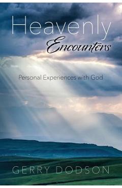 Coperta cărții 'Heavenly Encounters: Personal Experiences with God - Gerry Dodson'