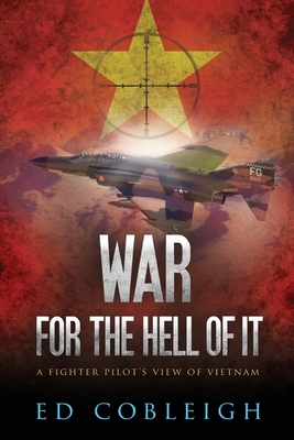 War for the Hell of It; A Fighter Pilot's View of Vietnam - Ed Cobleigh