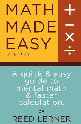 Math Made Easy: A quick and easy guide to mental math and faster calculation - Brett Moses