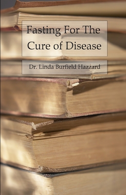 Fasting For The Cure of Disease - Linda Burfield Hazzard