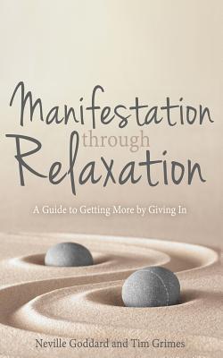 Manifestation Through Relaxation: A Guide to Getting More by Giving In - Tim Grimes