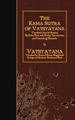 The Kama Sutra of Vatsyayana: Translated from the Sanscrit. In Seven Parts, with Preface, Introduction, and Concluding Remarks - Richard Burton