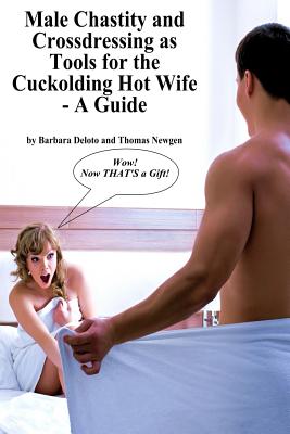 Male Chastity and Crossdressing as Tools for the Cuckolding Hot Wife - A Guide - Thomas Newgen