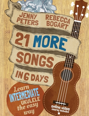 21 More Songs in 6 Days: Learn Intermediate Ukulele the Easy Way: Book + online video - Jenny Peters