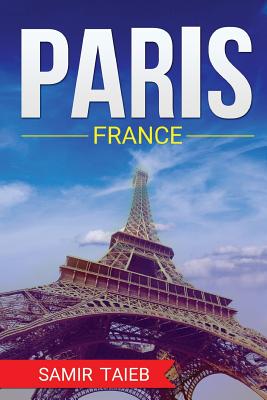 Paris, France, The Best Travel guide with pictures, maps, tips from a Parisian!: Paris travel guide (Paris, France Travel, Travel to Paris, Travel, Pa - Samir Taieb