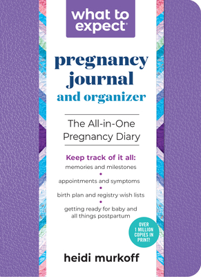 What to Expect Pregnancy Journal and Organizer: The All-In-One Pregnancy Diary - Heidi Murkoff