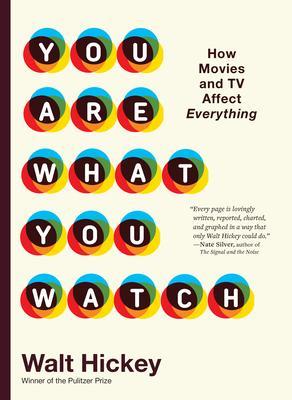 You Are What You Watch: How Movies and TV Affect Everything - Walter Hickey