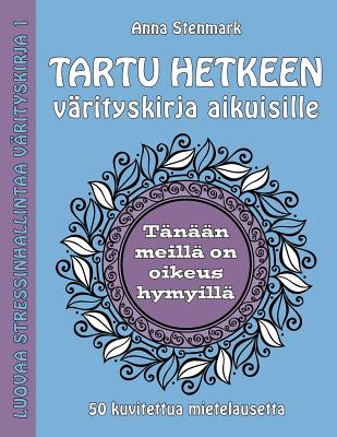 Tartu hetkeen värityskirja aikuisille: 50 kuvitettua mietelausetta - Anna Stenmark