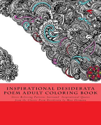 Inspirational Desiderata Poem Adult Coloring Book: Stress Relieving Patterns Surround Inspirational Quotes from the Classic Poem Desiderata by Max Ehr - Max Ehrmann