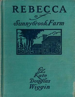 Rebecca of Sunnybrook Farm (1903) children's novel by Kate Douglas Wiggin - Kate Douglas Wiggin