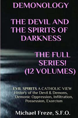 DEMONOLOGY THE DEVIL AND THE SPIRITS OF DARKNESS Expanded!: EVIL SPIRITS A Catholic View - Michael Freze