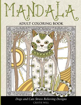Mandala Adult Coloring Book: Dogs and Cats Stress Relieving Designs - Cristie Will