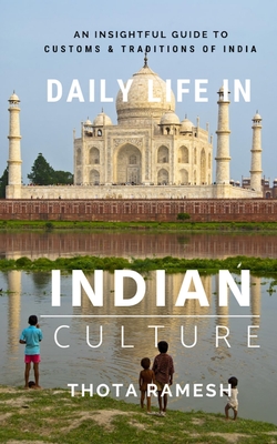 Daily Life in Indian Culture: An Insightful Guide to Customs & Traditions of India - Ramesh Thota