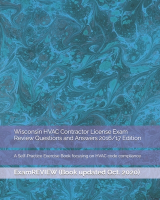 Wisconsin HVAC Contractor License Exam Review Questions and Answers 2016/17 Edition: A Self-Practice Exercise Book focusing on HVAC code compliance - Examreview