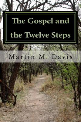 The Gospel and the Twelve Steps: Following Jesus on the Path of Recovery - Martin M. Davis