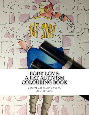 Body Love: A Fat Activism Colouring Book - Allison Tunis