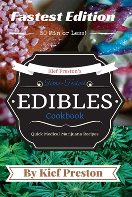 Kief Preston's Time-Tested FASTEST Edibles Cookbook: Quick Medical Marijuana Recipes - 30 Minutes or Less - Kief Preston