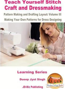 Teach Yourself Stitch Craft and Dressmaking Pattern Making and Drafting Layout: Volume III - Making Your Own Patterns for Dress Designing - John Davidson