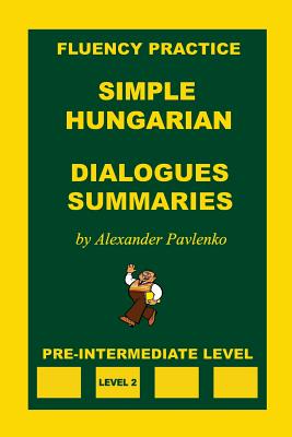 Simple Hungarian, Dialogues and Summaries, Pre-Intermediate Level - Alexander Pavlenko