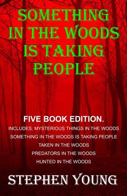 Something in the Woods is Taking People - FIVE Book Series.: Five Book Series; Hunted in the Woods, Taken in the Woods, Predators in the Woods, Myster - Stephen Young