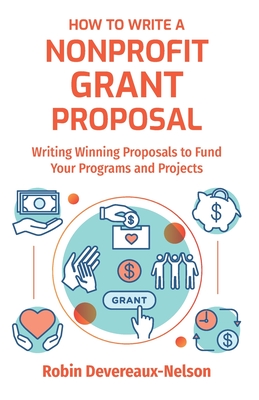 How To Write A Nonprofit Grant Proposal: Writing Winning Proposals To Fund Your Programs And Projects - Robin Devereaux-nelson