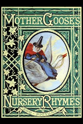 Mother Goose's Nursery Rhymes: A Collection of Alphabets, Rhymes, Tales, and Jingles - John Gilbert