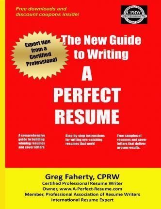The New Guide to Writing A Perfect Resume: The Complete Guide to Writing Resumes, Cover Letters, and Other Job Search Documents - Greg Faherty Cprw