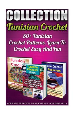 Tunisian Crochet Collection: 50+ Tunisian Crochet Patterns. Learn To Crochet Easy And Fun: (How To Crochet, Crochet Stitches, Tunisian Crochet, Cro - Alexandra Mill