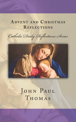 Advent and Christmas Reflections - John Paul Thomas