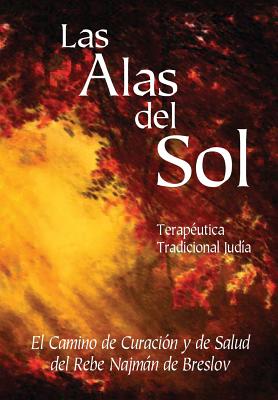 Las Alas del Sol - Teraputica Tradicional Juda: El Camino de Curacin y de Salud del Rebe Najmn de Breslov - Guillermo Beilinson