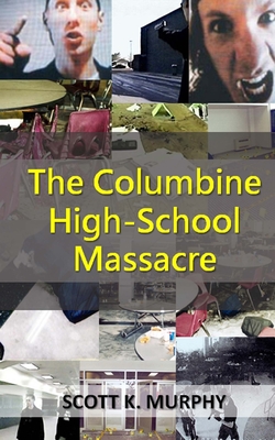The Columbine High-School Massacre - Scott K. Murphy