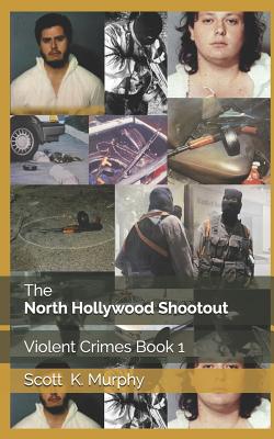 The North Hollywood Shootout - Scott K. Murphy