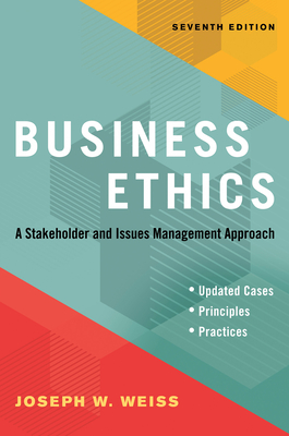 Business Ethics, Seventh Edition: A Stakeholder and Issues Management Approach - Joseph W. Weiss