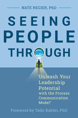 Seeing People Through: Unleash Your Leadership Potential with the Process Communication Model(r) - Nate Regier