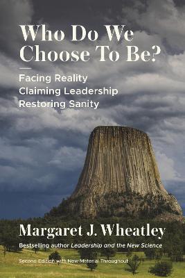 Who Do We Choose to Be?, Second Edition: Facing Reality, Claiming Leadership, Restoring Sanity - Margaret J. Wheatley