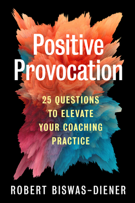 Positive Provocation: 25 Questions to Elevate Your Coaching Practice - Robert Biswas-diener